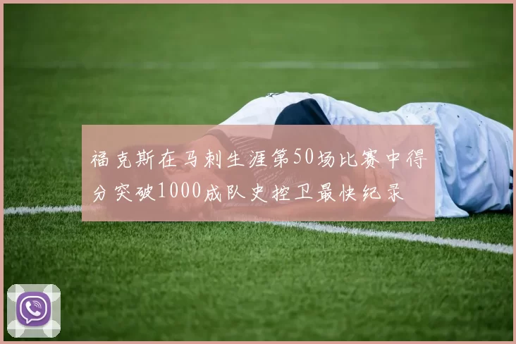 福克斯在马刺生涯第50场比赛中得分突破1000成队史控卫最快纪录